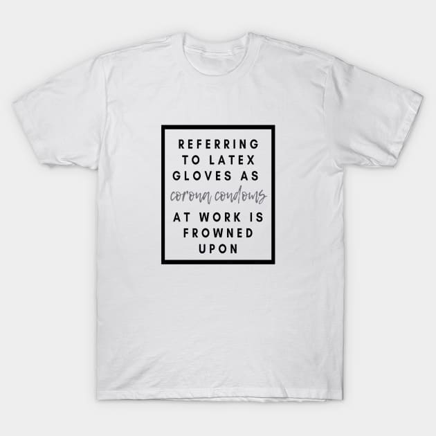 Referring to latex glove as corona condoms at work is formed upon T-Shirt by ArchiesFunShop